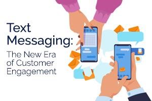 Text Messaging: The New Era of Customer Engagement
