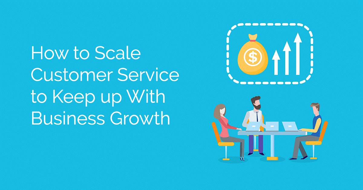 How to Scale Customer Service to Keep up With Business Growth