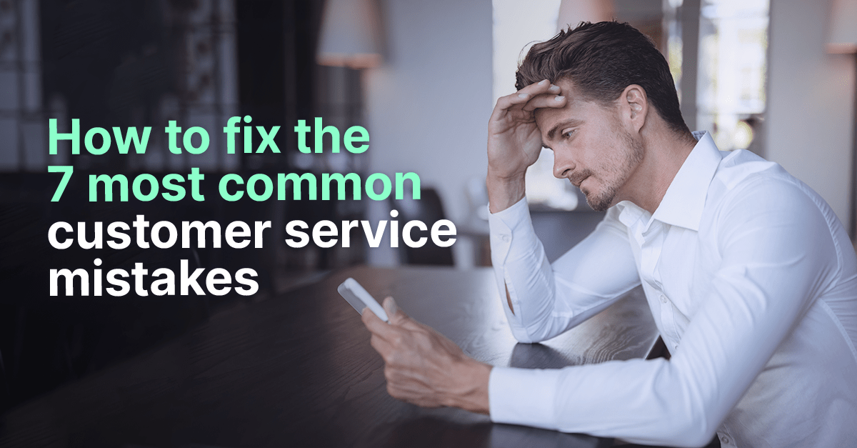 7 Mistakes You're Making In Customer Service | Blog | Quiq