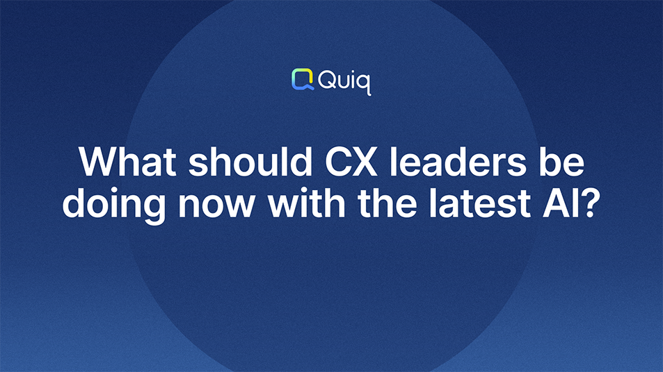 What should CX leaders be doing now with the latest AI?